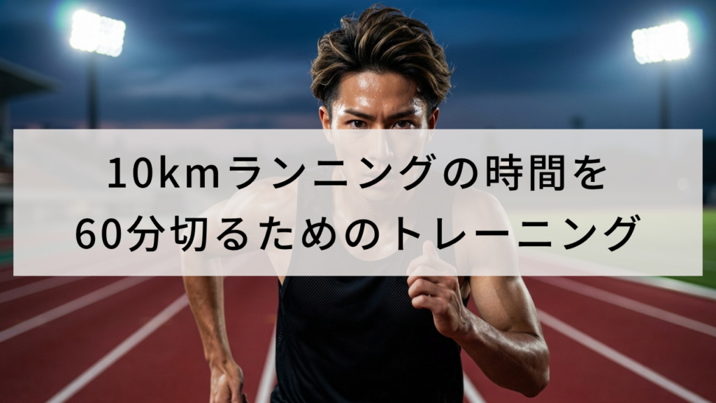 10kmランニングの時間を60分切るためのトレーニング